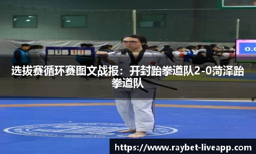 选拔赛循环赛图文战报：开封跆拳道队2-0菏泽跆拳道队